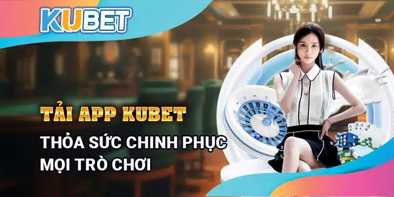 Tải App Kubet - Thỏa sức chinh phục mọi trò chơi