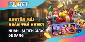 Khuyến mãi hoàn trả Kubet – Nhận lại tiền cược dễ dàng