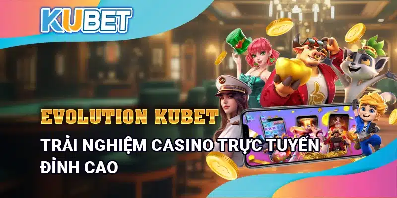 Evolution Kubet – Trải nghiệm casino trực tuyến đỉnh cao