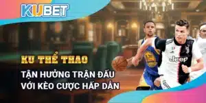 Ku Thể Thao - Tận hưởng trận đấu với kèo cược hấp dẫn