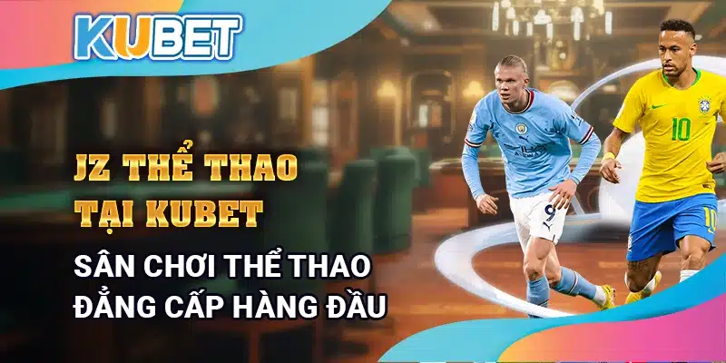 JZ Thể Thao tại Kubet - Sân chơi thể thao đẳng cấp hàng đầu