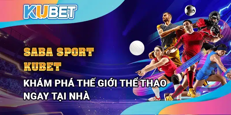 Saba Sport Kubet – Khám phá thế giới thể thao ngay tại nhà