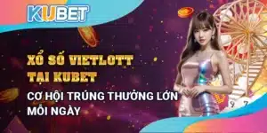 Xổ số Vietlott tại Kubet – Cơ hội trúng thưởng lớn mỗi ngày