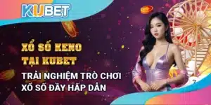 Xổ số Keno tại Kubet – Trải nghiệm trò chơi xổ số đầy hấp dẫn