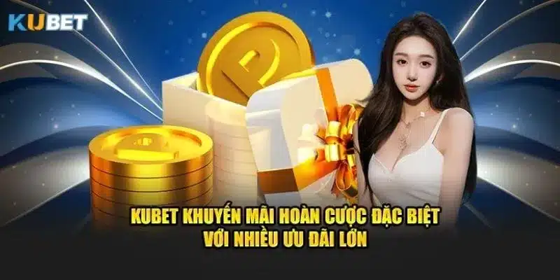 Chi tiết về chương trình khuyến mãi hoàn trả Kubet