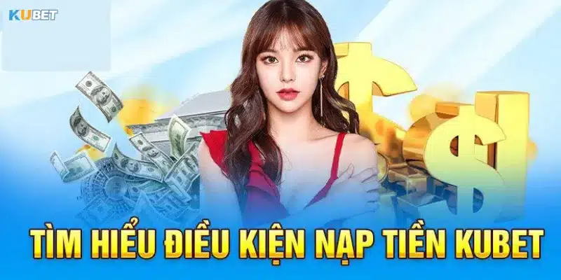 Nắm rõ phương thức nạp tiền Kubet thông dụng